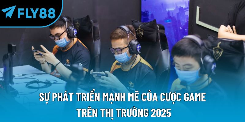 Sự phát triển mạnh mẽ của cược game trên thị trường 2025