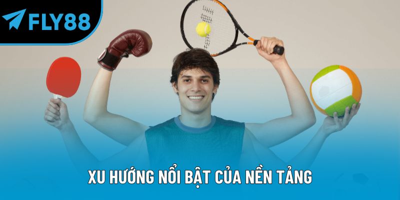 Xu hướng nổi bật của nền tảng